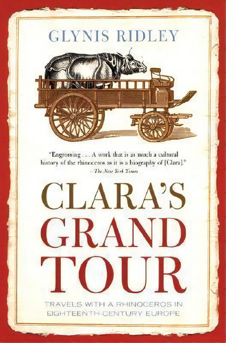 Clara's Grand Tour : Travels With A Rhinoceros In Eighteenth-century Europe, De Glynis Ridley. Editorial Grove Press / Atlantic Monthly Press, Tapa Blanda En Inglés