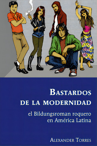 Bastardos De La Modernidad; El Bildungsroman Roquero En Amãâ©rica Latina, De Torres, Alexander. Editorial Peter Lang Us, Tapa Dura En Español