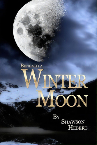Beneath A Winter Moon, De Shawson Hebert. Editorial Createspace Independent Publishing Platform, Tapa Blanda En Inglés