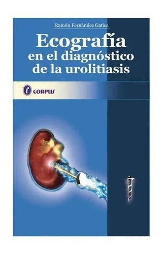 Ecografía en el Diagnóstico de la Urolitiasis, de Fernández Gatica. Editorial corpus en español