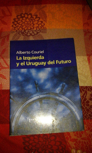 Alberto Couriel   La Izquierda Y El Uruguay Del Futuro