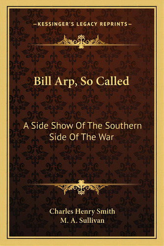 Bill Arp, So Called: A Side Show Of The Southern Side Of The War, De Smith, Charles Henry. Editorial Kessinger Pub Llc, Tapa Blanda En Inglés