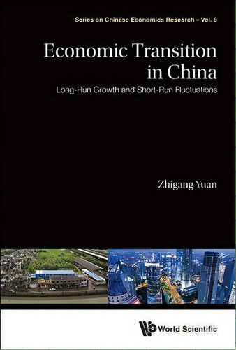 Economic Transition In China: Long-run Growth And Short-run Fluctuations, De Zhigang Yuan. Editorial World Scientific Publishing Co Pte Ltd, Tapa Dura En Inglés