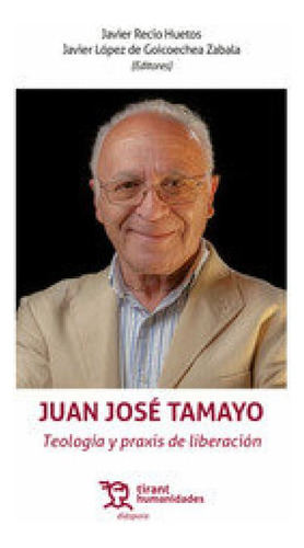 Juan Jose Tamayo Teologia Y Praxis De Liberacion: Teología Y Praxis De Liberación, De Tamayo, Juan José., Vol. 1. Editorial Tirant Humanidades, Tapa Blanda En Español