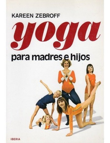 486. YOGA PARA MADRES E HIJOS, de K. ZEBROFF. Editorial IBERIA, tapa blanda en español