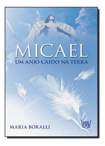 Micael Um Anjo Caido Na Terra, De Maria Boralli. Editora Isis Editora, Capa Mole Em Português