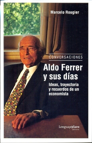 Aldo Ferrer Y Sus Días - Marcelo Rougier