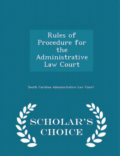 Rules Of Procedure For The Administrative Law Court - Scholar's Choice Edition, De South Carolina Administrative Law Court., Vol. 1. Editorial Scholars Choice, Tapa Blanda En Inglés