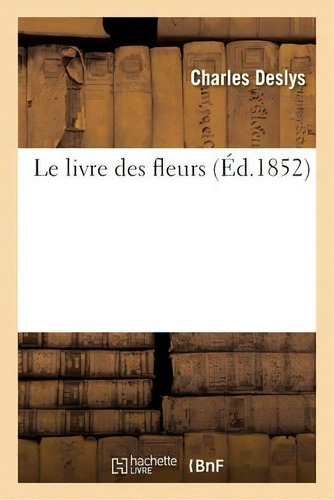 Le Livre Des Fleurs, De Deslys-c. Editorial Hachette Livre - Bnf, Tapa Blanda En Francés