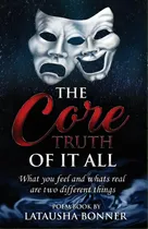Comprar The Core Truth Of It All: What You Feel And Whats Real Are Two Different Things, De Bonner, Latausha. Editorial Lightning Source Inc, Tapa Blanda En Inglés