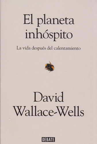 El Planeta Inhóspito, De David Wallace-wells. Editorial Penguin Random House, Tapa Dura, Edición 2019 En Español