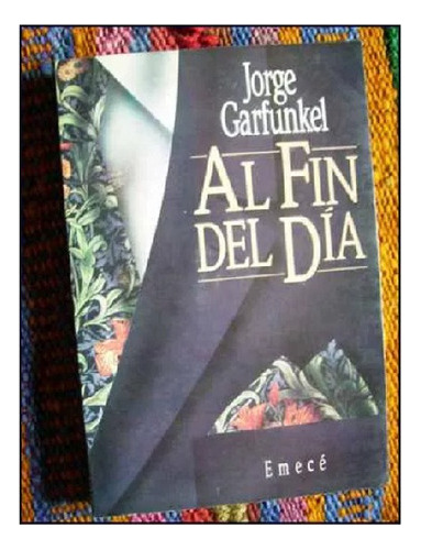 Al Fin Del Dia, Jorge Garfunkel, Editorial Emecé. Usado 