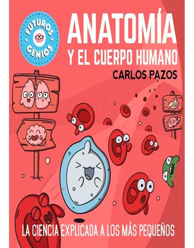 Anatomía Y El Cuerpo Humano (futuros Genios), De Carlos Pazos. Editorial Beascoa, Tapa Blanda, Edición 1 En Español, 2023