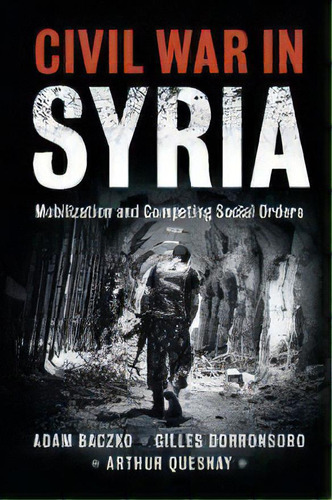 Civil War In Syria : Mobilization And Competing Social Orders, De Adam Baczko. Editorial Cambridge University Press, Tapa Blanda En Inglés