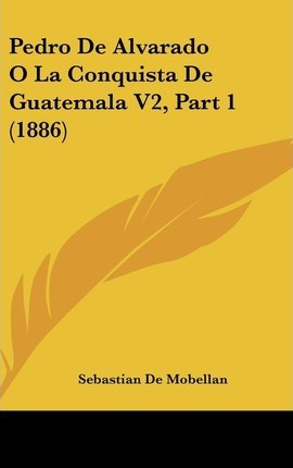 Libro Pedro De Alvarado O La Conquista De Guatemala V2, P...