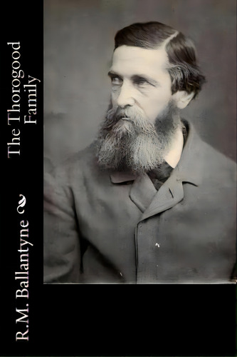 The Thorogood Family, De Ballantyne, Robert Michael. Editorial Createspace, Tapa Blanda En Inglés
