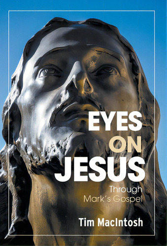 Eyes On Jesus: Through Mark's Gospel, De Macintosh, Tim. Editorial Friesenpr, Tapa Dura En Inglés