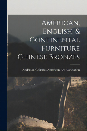American, English, & Continental Furniture Chinese Bronzes, De American Art Association, Anderson Ga. Editorial Hassell Street Pr, Tapa Blanda En Inglés