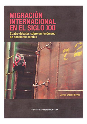 Migracion Internacional En El Siglo Xxi, De Urbano Reyes Javi. Editorial Universidad Iberoamericana De Mexico, Tapa Blanda En Español