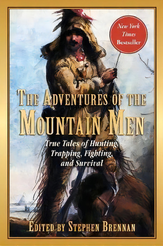 The Adventures Of The Mountain Men : True Tales Of Hunting, Trapping, Fighting, Adventure, And Su..., De Stephen Brennan. Editorial Skyhorse Publishing, Tapa Blanda En Inglés