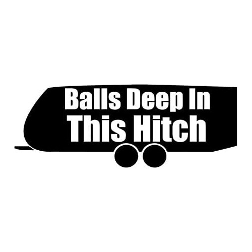 Balls Deep In This Hitch Double Axle Decal {black} 5 Fu...