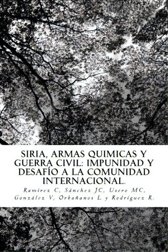 Siria, Armas Quimicas Y Guerra Civil: Impunidad Y Desafio A La C.i., De Sanchez Garcia, Juan Carlos. Editorial Createspace, Tapa Blanda En Español