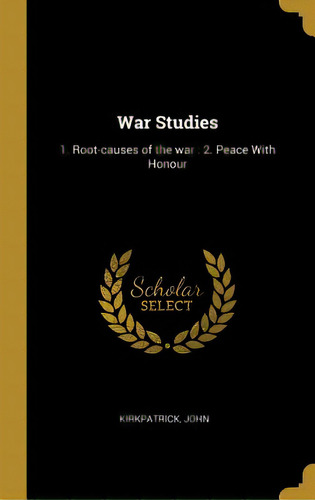 War Studies: 1. Root-causes Of The War: 2. Peace With Honour, De John, Kirkpatrick. Editorial Wentworth Pr, Tapa Dura En Inglés