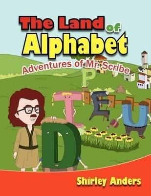 The Land Of Alphabet : Adventures Of Mr. Scribe - Shirley...