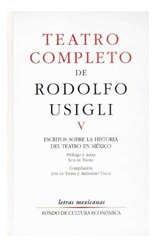 Teatro Completo, V: Escritos Sobre La Historia Del Teatro En México, De Rodolfo Usigli., Vol. Tomo V. Editorial Fondo De Cultura Económica, Tapa Dura En Español, 2005