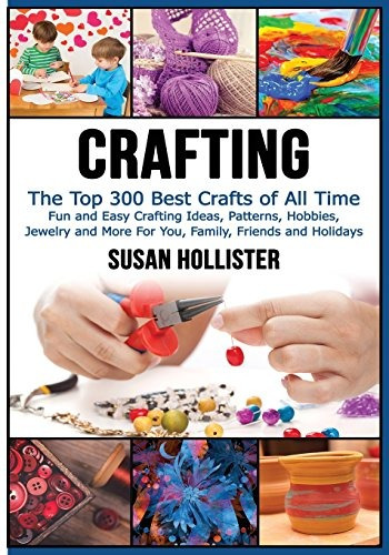 Crafting The Top 300 Best Crafts Fun And Easy Crafting Ideas