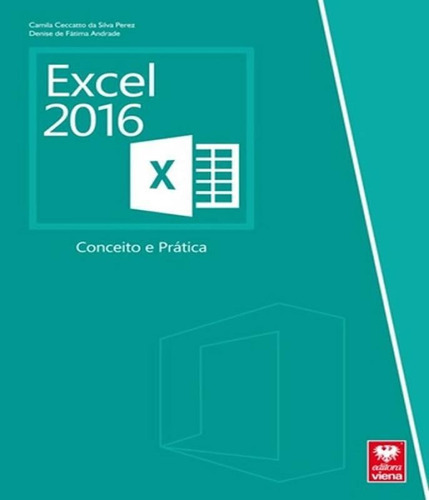 Excel 2016 - Conceito E Pratica, De Perez, Camila Ceccatto Da Silva / Andrade, Denise De Fatima. Editora Viena, Capa Mole, Edição 1 Em Português