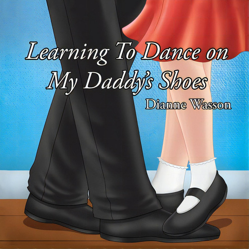 Learning To Dance On My Daddy's Shoes, De Wasson, Dianne., Vol. 1. Editorial Christian Faith Pub Inc, Tapa Blanda En Inglés