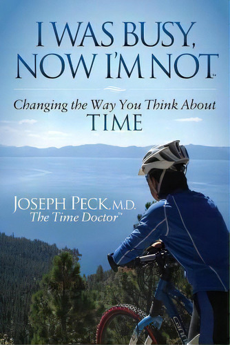 I Was Busy Now I'm Not : Changing The Way You Think About Time, De Joseph Peck. Editorial Morgan James Publishing Llc, Tapa Blanda En Inglés