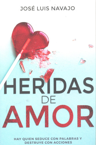 Heridas De Amor: Hay Quien Seduce Con Palabras Y Destruye Con Acciones, De José Luis Navajo. Editorial Whitaker House, Tapa Blanda En Español, 2024