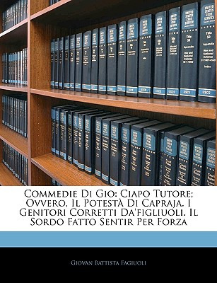 Libro Commedie Di Gio: Ciapo Tutore; Ovvero, Il Potestã  ...