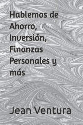 Libro: Hablemos De Ahorro, Inversión, Finanzas Personales Y