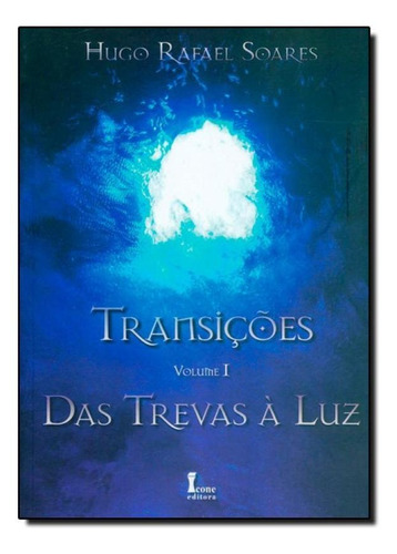 Transições, Volume 1: Das Trevas À Luz, De Hugo Rafael Soares. Editora Icone, Capa Mole Em Português