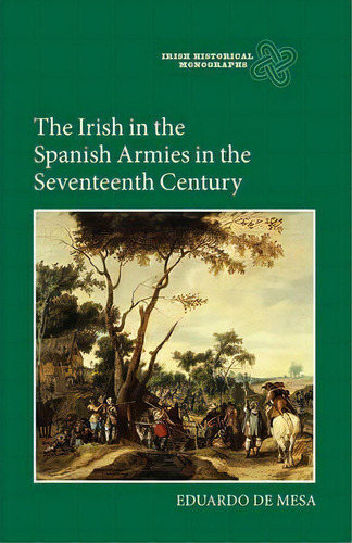 The Irish In The Spanish Armies In The Seventeenth Century, De Eduardo De Mesa. Editorial Boydell Brewer Ltd, Tapa Dura En Inglés