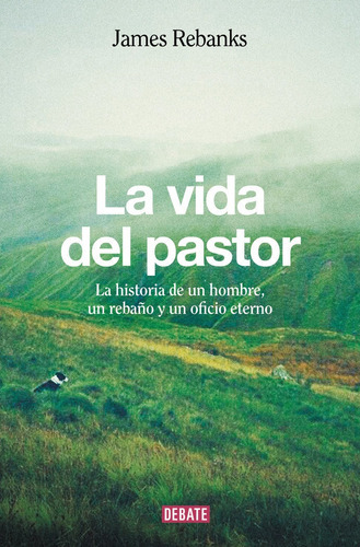 La Vida Del Pastor, De Rebanks, James. Editorial Debate, Tapa Blanda En Español