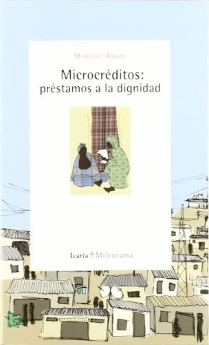 Microcréditos: Préstamos A La Dignidad, de Marcelo Abbad. Editorial Icaria en español