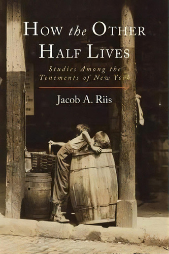 How The Other Half Lives : Studies Among The Tenements Of New York, De Jacob A Riis. Editorial Martino Fine Books, Tapa Blanda En Inglés, 2015