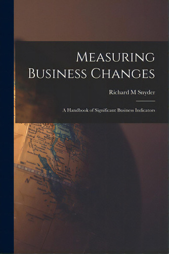 Measuring Business Changes; A Handbook Of Significant Business Indicators, De Snyder, Richard M.. Editorial Hassell Street Pr, Tapa Blanda En Inglés
