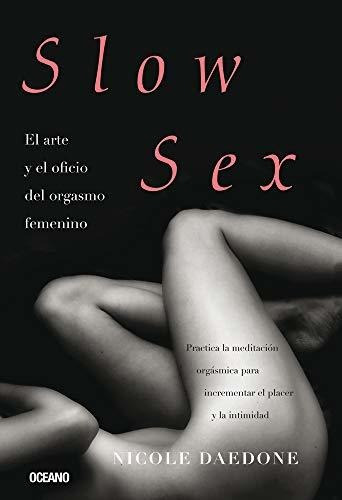 Libro : Slow Sex El Arte Y El Oficio Del Orgasmo Femenino -