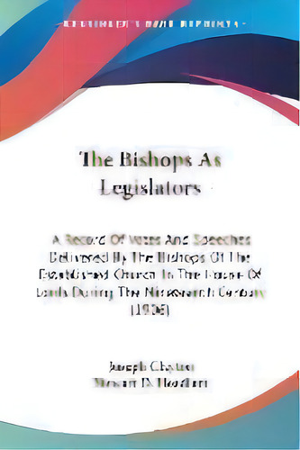 The Bishops As Legislators : A Record Of Votes And Speeches Delivered By The Bishops Of The Estab..., De Joseph Clayton. Editorial Kessinger Publishing, Tapa Blanda En Inglés