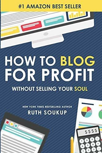How To Blog For Profit Without Selling Your Soul, De Soukup, Ruth., Vol. 1. Editorial Ruth Soukup, Tapa Blanda En Inglés, 2014