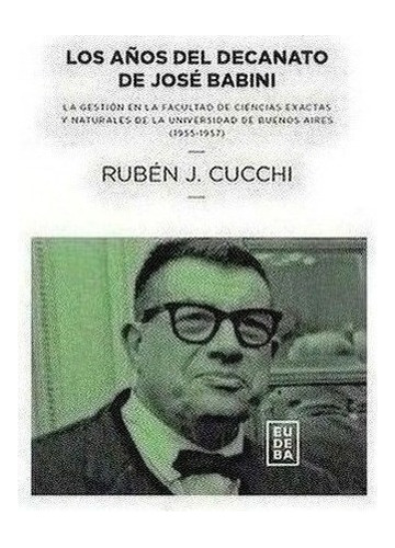 Los Años Del Decanato De José Babini, De Cucchi, Ruben J.. Editorial Eudeba En Español