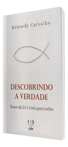 Descobrindo A Verdade: Bases Da Fé Cristã Para Todos, De Kennedy Carvalho., Vol. 1. Editorial Cpp Casa Publicadora Paulista, Capa Mole, Edição 1 Em Português, 2023