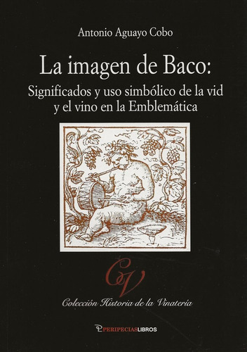 La Imagen De Baco: Significados Y Uso Simbolico De La Vid Y, De Aguayo Cobo, Antonio. Editorial Peripeciaslibros En Español