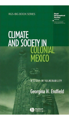 Climate And Society In Colonial Mexico : A Study In Vulnera, De Georgina H. Endfield. Editorial John Wiley And Sons Ltd En Inglés