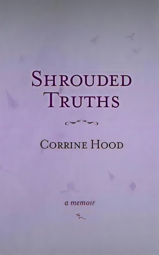 Shrouded Truths: A Memoir, De Hood, Corrine. Editorial Irie Books, Tapa Blanda En Inglés